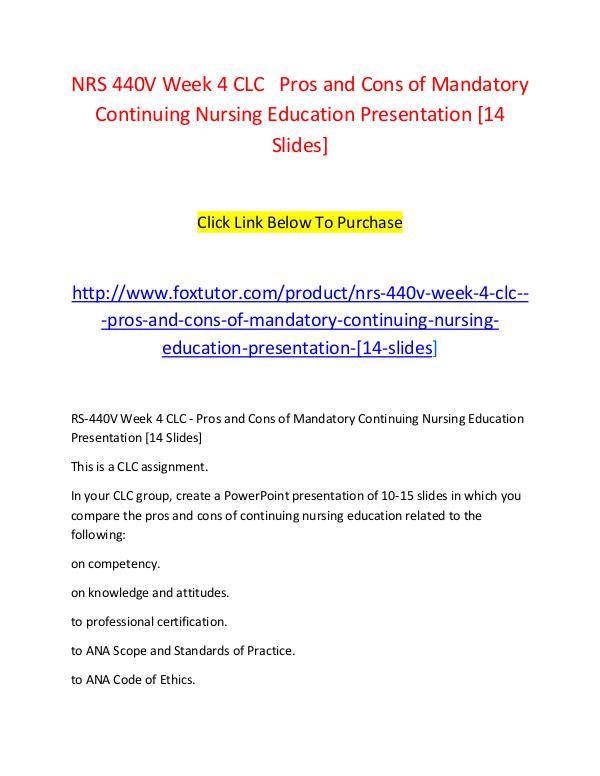 NRS 440V Week 4 CLC   Pros and Cons of Mandatory Continuing Nursing E NRS 440V Week 4 CLC   Pros and Cons of Mandatory C