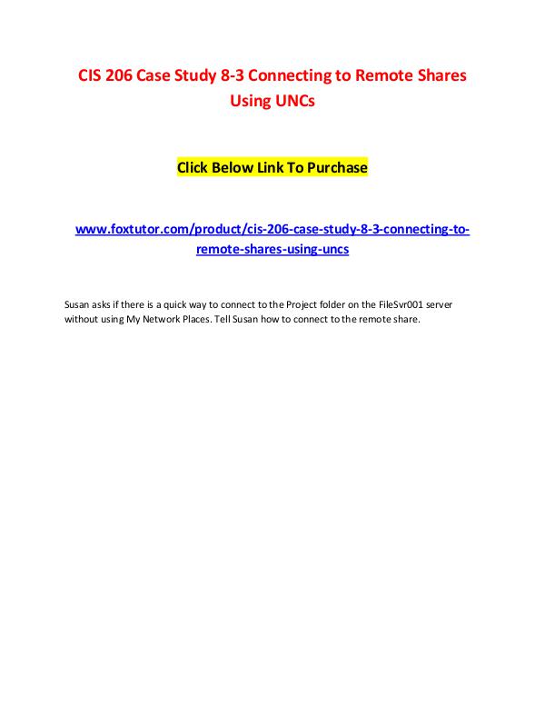 CIS 206 Case Study 8-3 Connecting to Remote Shares Using UNCs CIS 206 Case Study 8-3 Connecting to Remote Shares