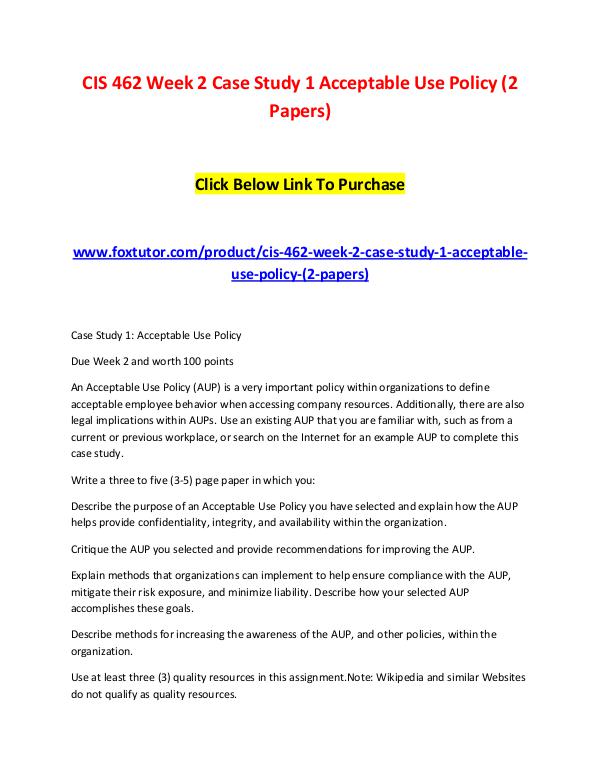 CIS 462 Week 2 Case Study 1 Acceptable Use Policy (2 Papers) CIS 462 Week 2 Case Study 1 Acceptable Use Policy