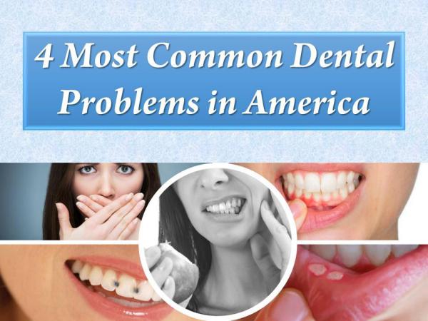 4 Most Common Dental Problems in America 4 Most Common Dental Problems in America