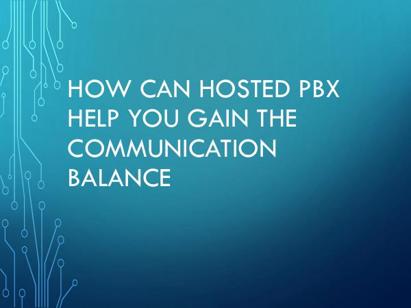 How Can Hosted PBX Help You Gain The Communication