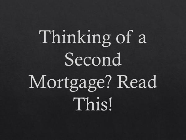 Thinking of a Second Mortgage Read This!