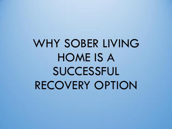 WHY SOBER LIVING HOME IS A SUCCESSFUL RECOVERY OPT