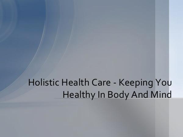 Holistic Health Care - Keeping You Healthy In Body