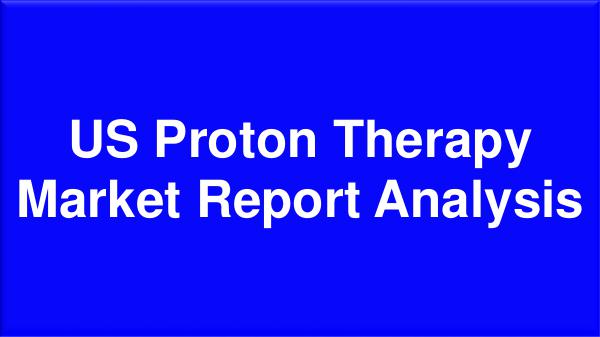 US Proton Therapy Market Research Report 2018 United States  Proton Therapy Market Report Analys