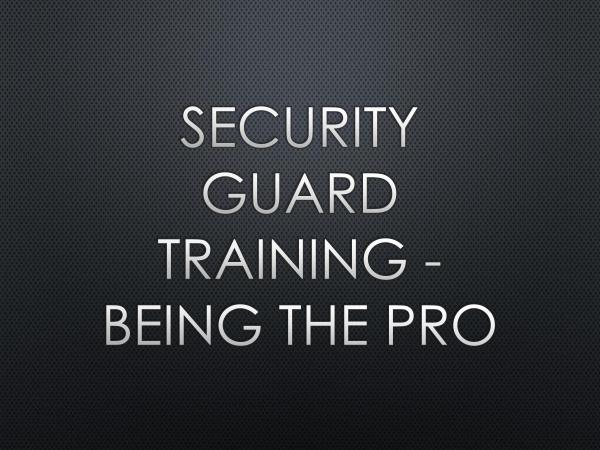 Security Guard Training - Being The Pro